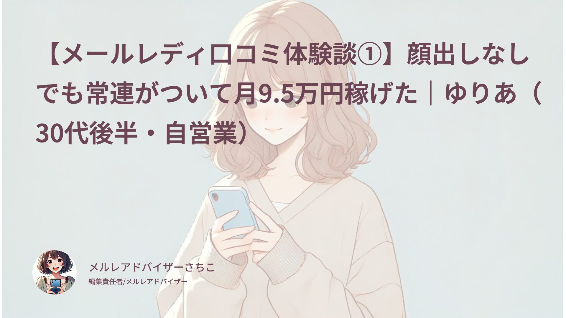 【メールレディ口コミ体験談①】顔出しなしでも常連がついて月9.5万円稼げた｜ゆりあ（30代後半・自営業）