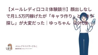 【メールレディ口コミ体験談⑪】顔出しなしで月1.5万円稼げたが「キャラ作り」と「ネタ探し」が大変だった｜ゆっちゃん（20代後半・学生）