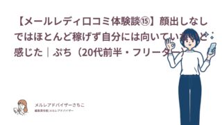 【メールレディ口コミ体験談⑮】顔出しなしではほとんど稼げず自分には向いていないと感じた｜ぷち（20代前半・フリーター）