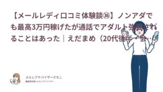 【メールレディ口コミ体験談㊱】ノンアダでも最高3万円稼げたが通話でアダルト強要されることはあった｜えだまめ（20代後半・会社員）