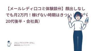 【メールレディ口コミ体験談㊾】顔出しなしでも月2万円！稼げない時期はきつい｜ゆな（20代後半・会社員）